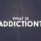 What Is Addiction?